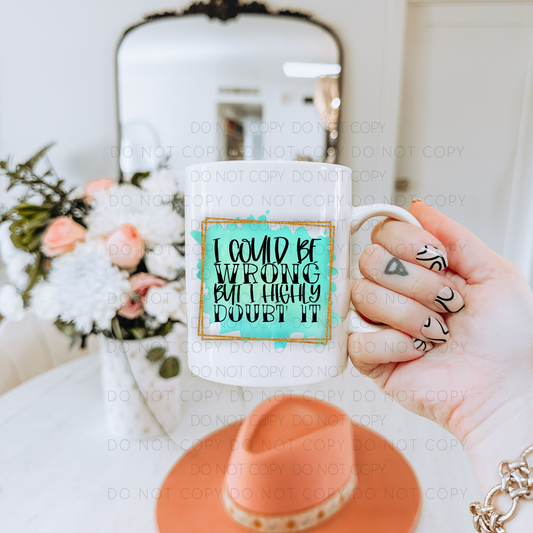 I Could Be Wrong But I Highly Doubt It Mug