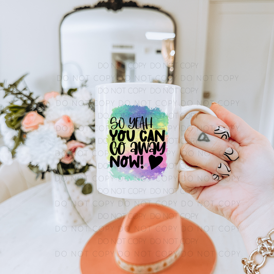 So Yeah You Can Go Away Now Mug